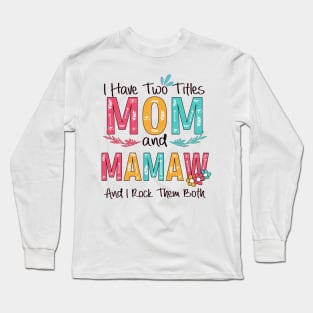I Have Two Titles Mom And Mamaw Long Sleeve T-Shirt